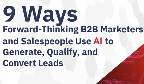 9 Ways Forward-Thinking B2B Marketers and Salespeople Use AI to Generate_ Qualify_ and Convert Leads